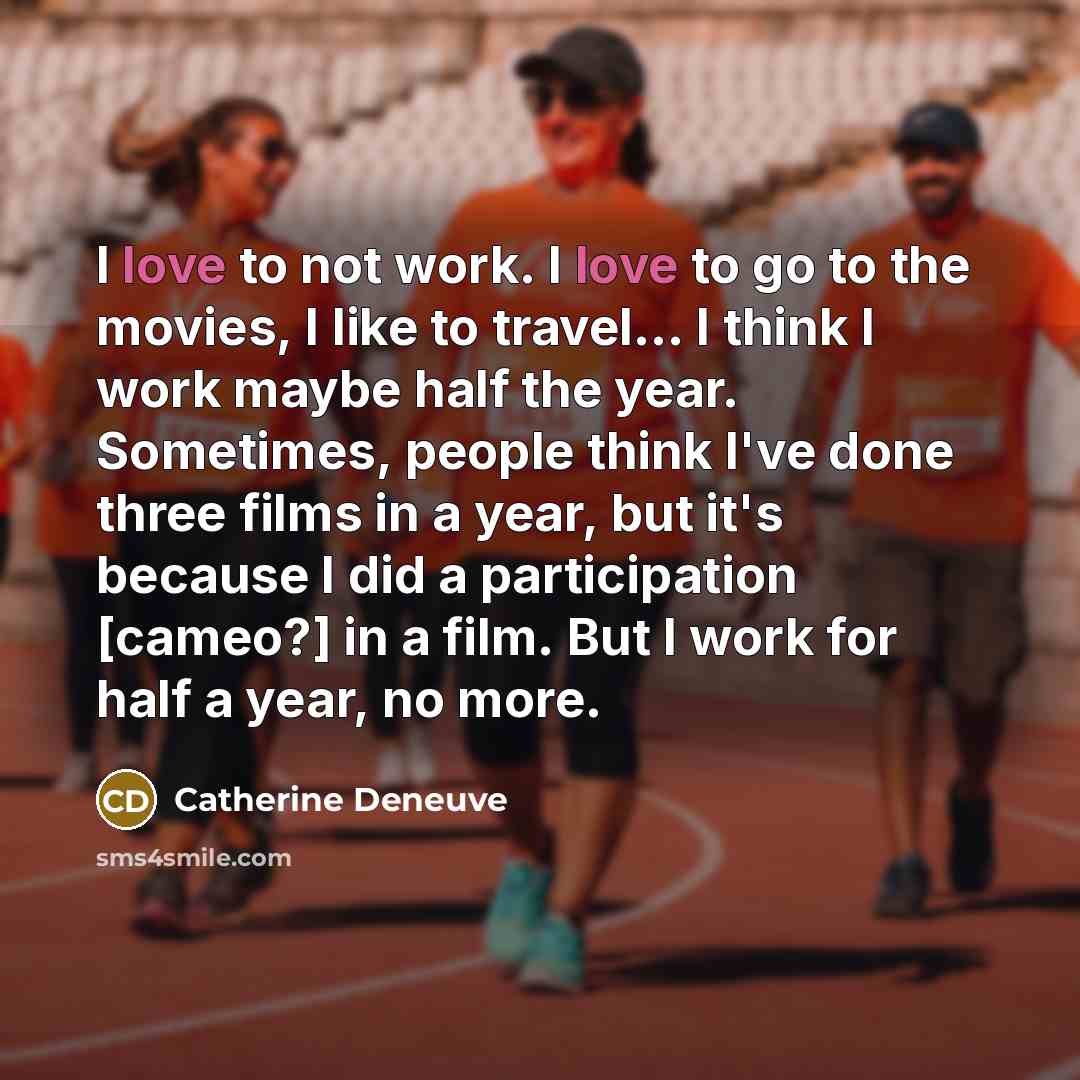 “I love to not work. I love to go to…” quote by Catherine Deneuve