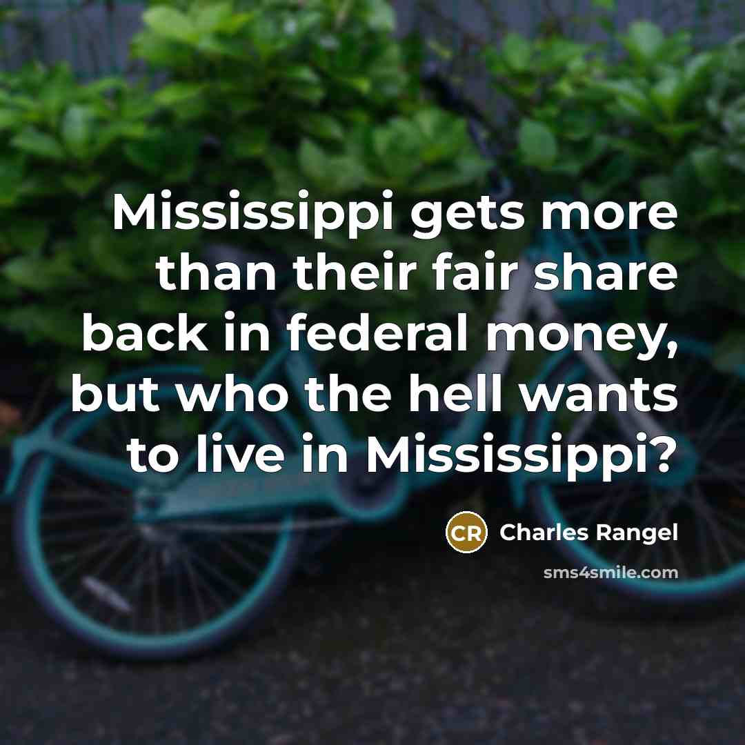 “Mississippi gets more than their fair share back in federal…” quote by Charles Rangel