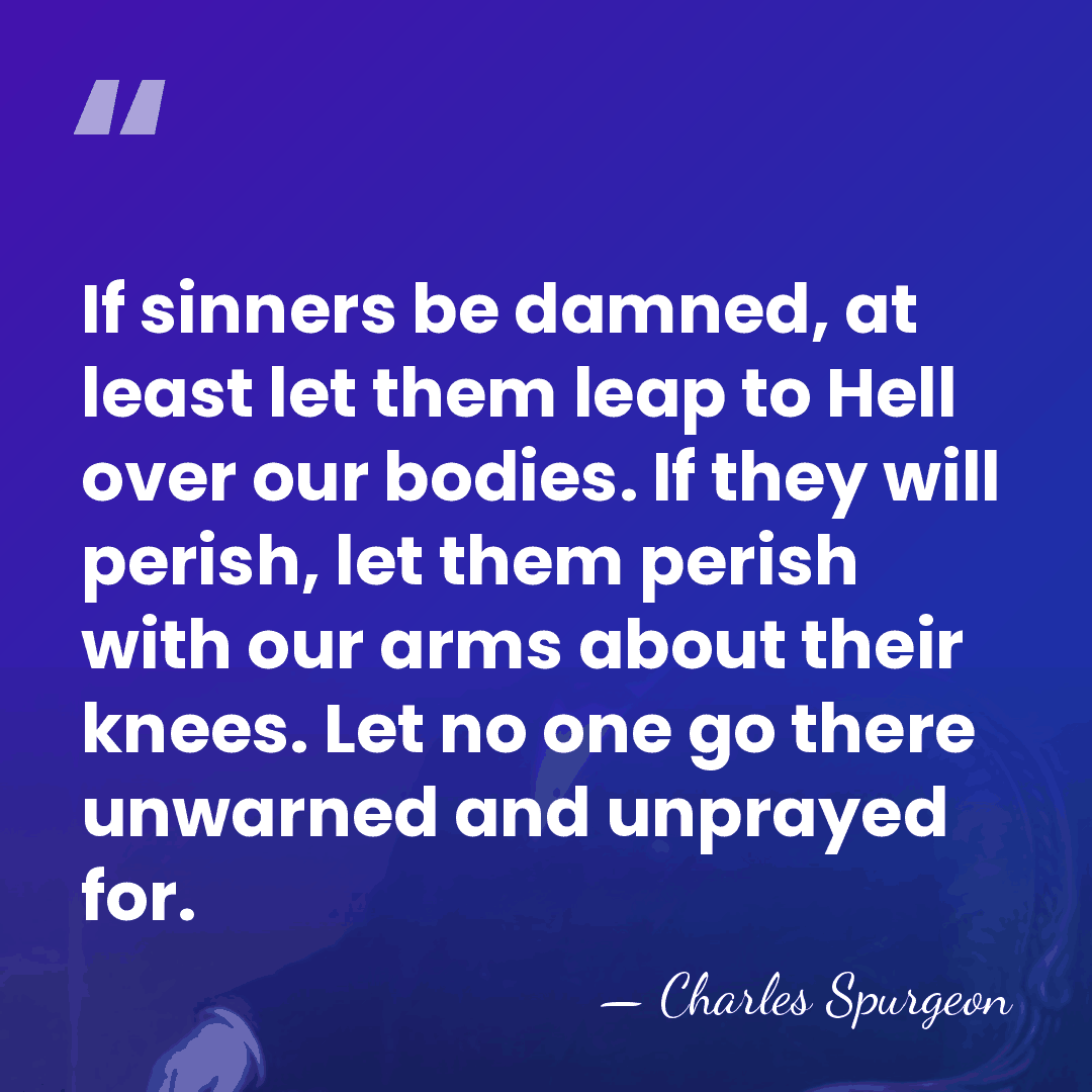 If sinners be damned, at least let them leap to Hell over&hellip; - Charles Spurgeon