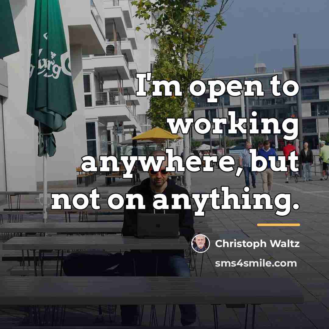 “I'm open to working anywhere, but not on anything.…” quote by Christoph Waltz