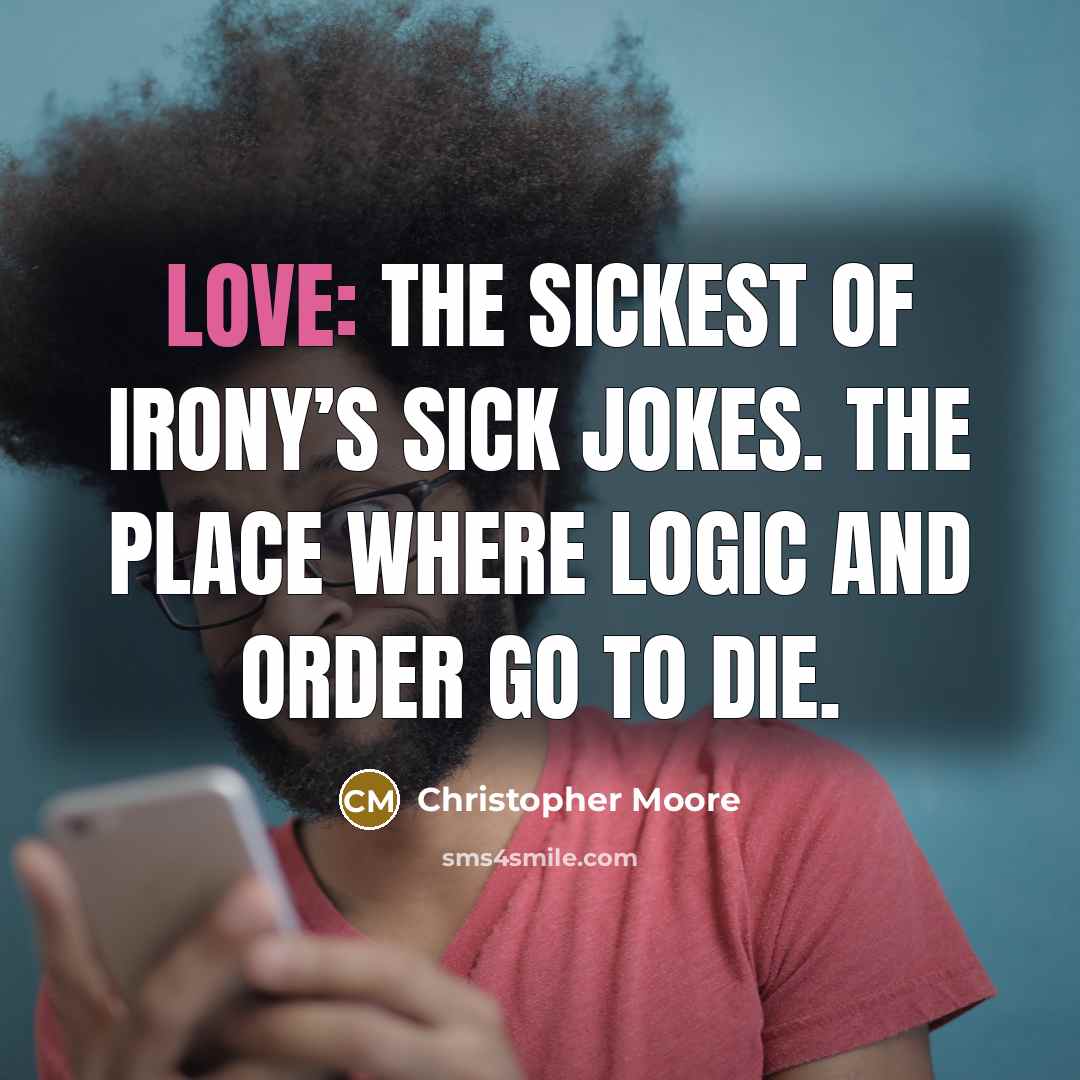 “Love: the sickest of Irony’s sick jokes. The place where…” quote by Christopher Moore