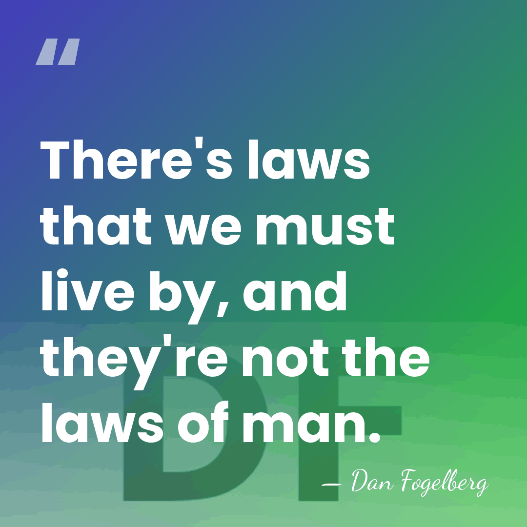 There's laws that we must live by, and they're not the laws&hellip; - Dan Fogelberg