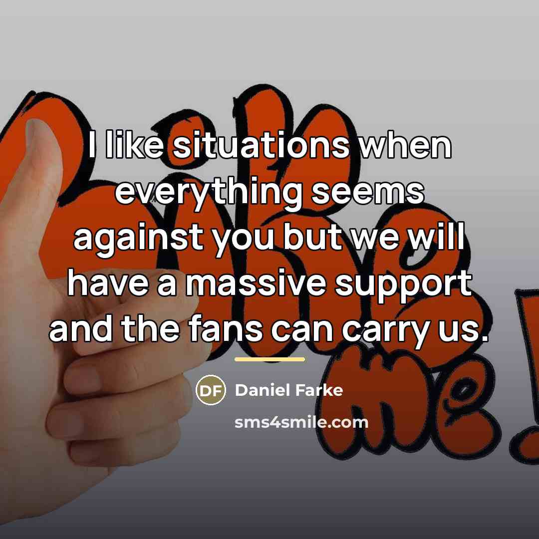 “I like situations when everything seems against you but we…” quote by Daniel Farke