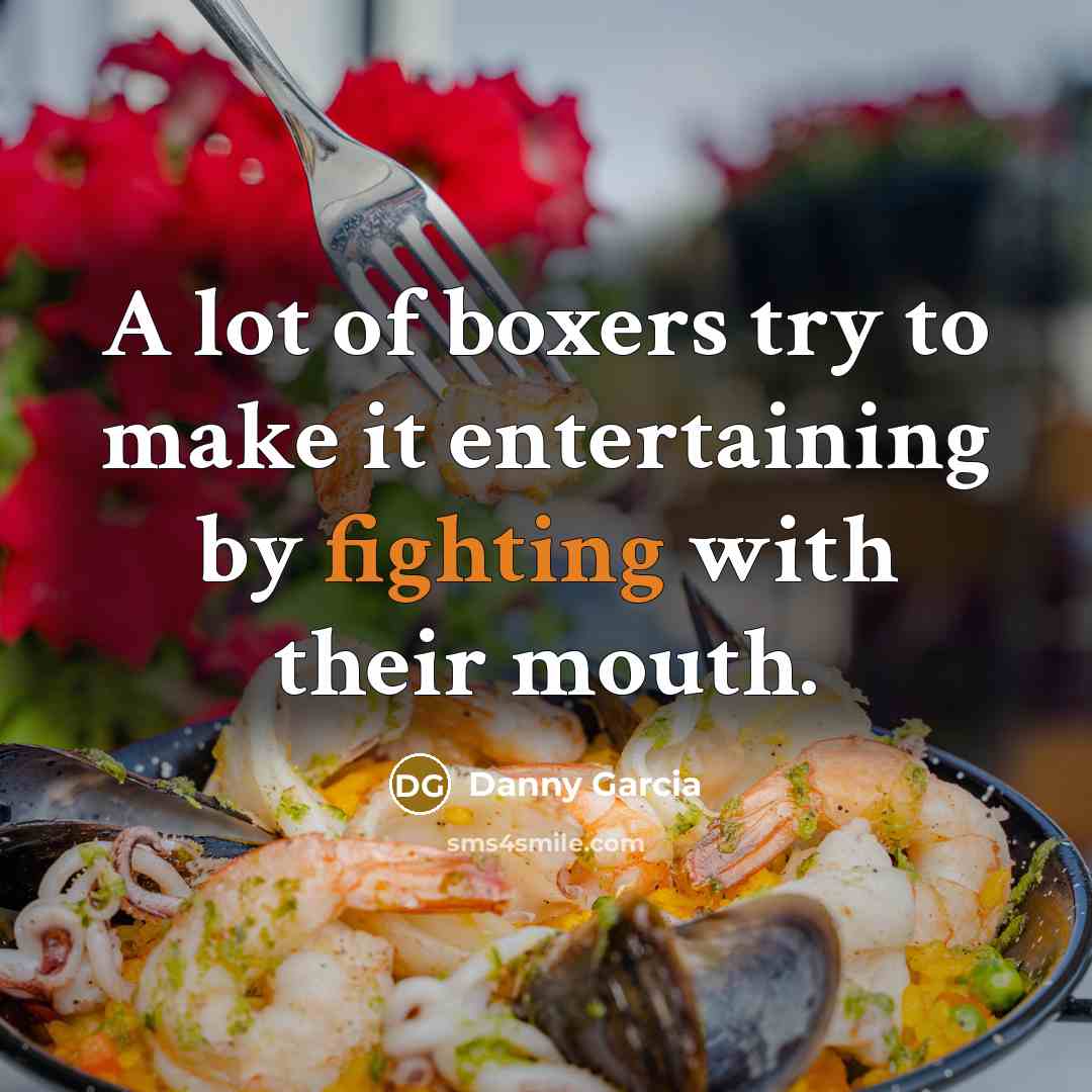 “A lot of boxers try to make it entertaining by…” quote by Danny Garcia