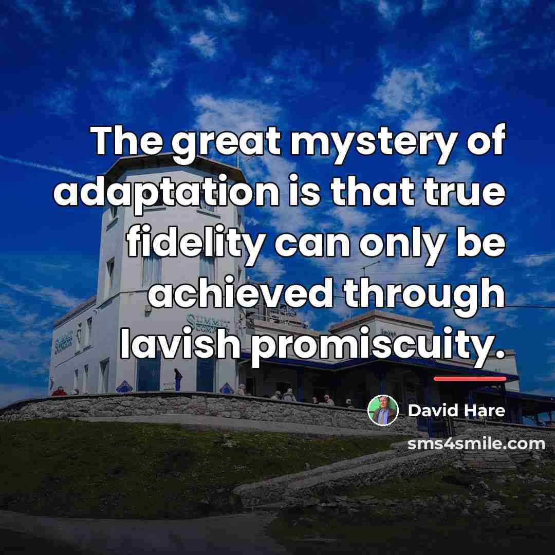 “The great mystery of adaptation is that true fidelity can…” quote by David Hare