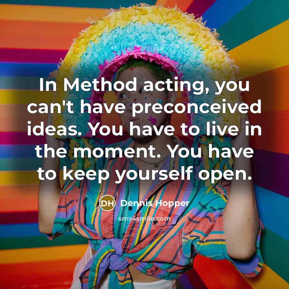 “In Method acting, you can't have preconceived ideas. You have…” quote by Dennis Hopper