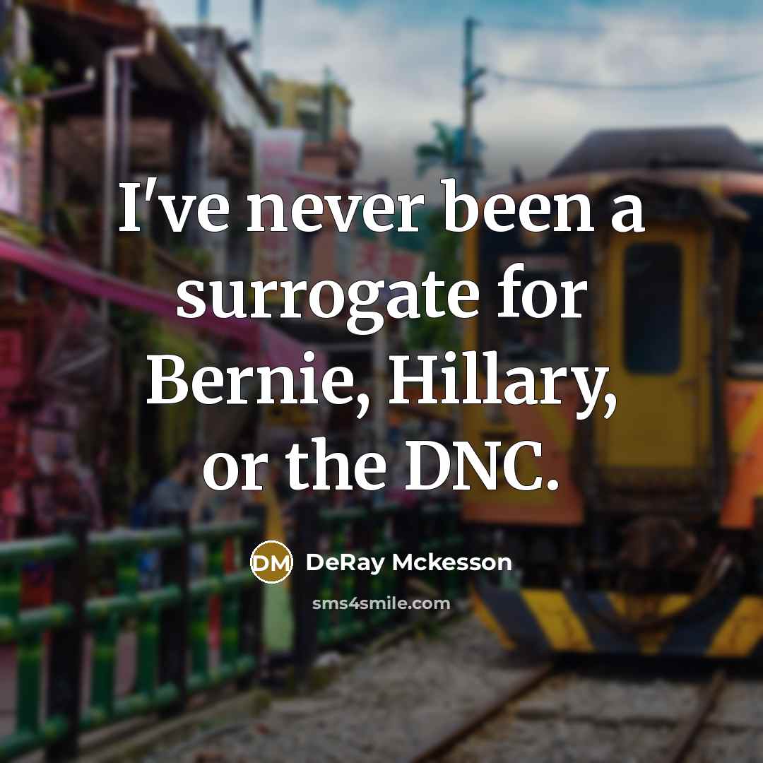 “I've never been a surrogate for Bernie, Hillary, or the…” quote by DeRay Mckesson