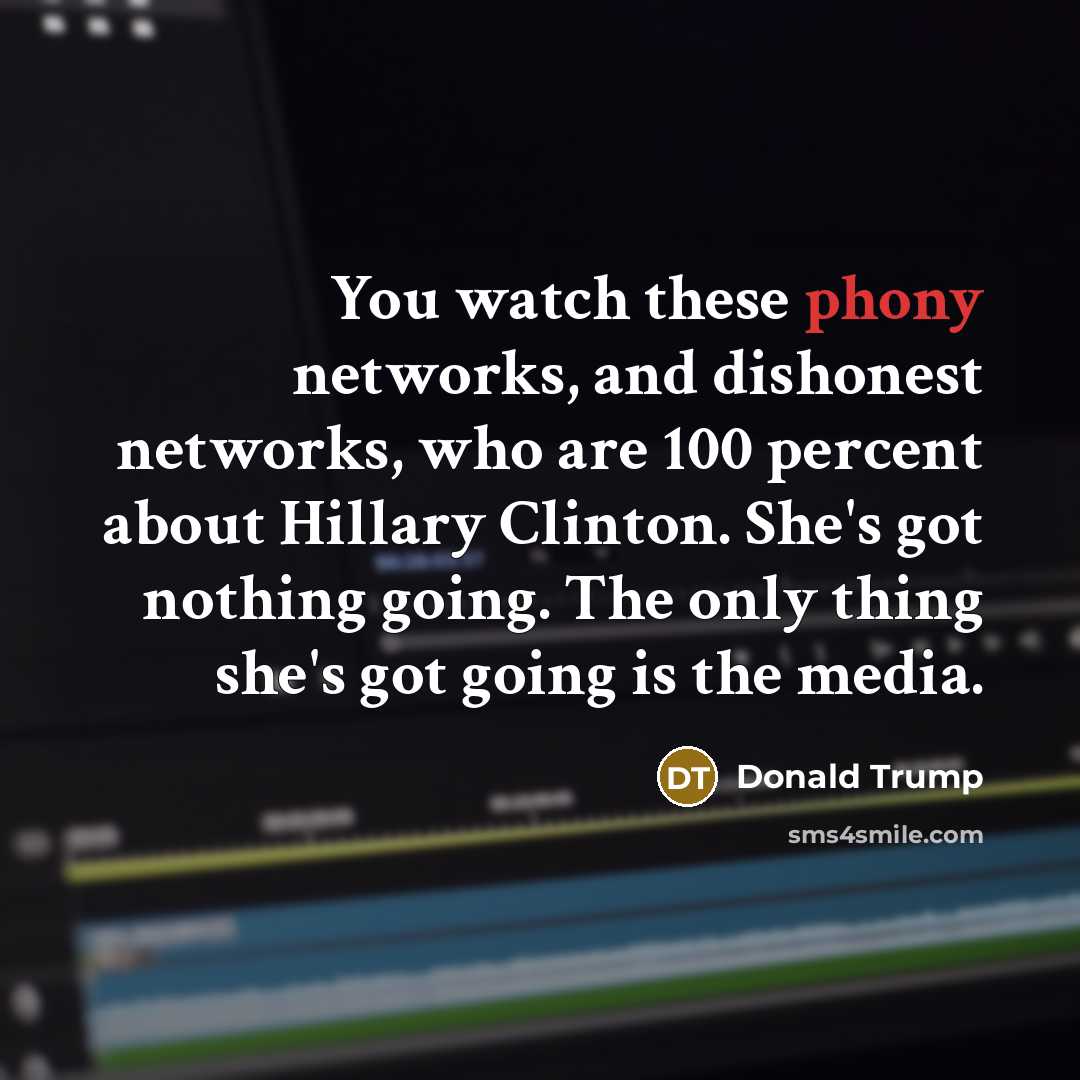 “You watch these phony networks, and dishonest networks, who are…” quote by Donald Trump