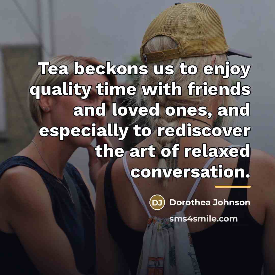 “Tea beckons us to enjoy quality time with friends and…” quote by Dorothea Johnson