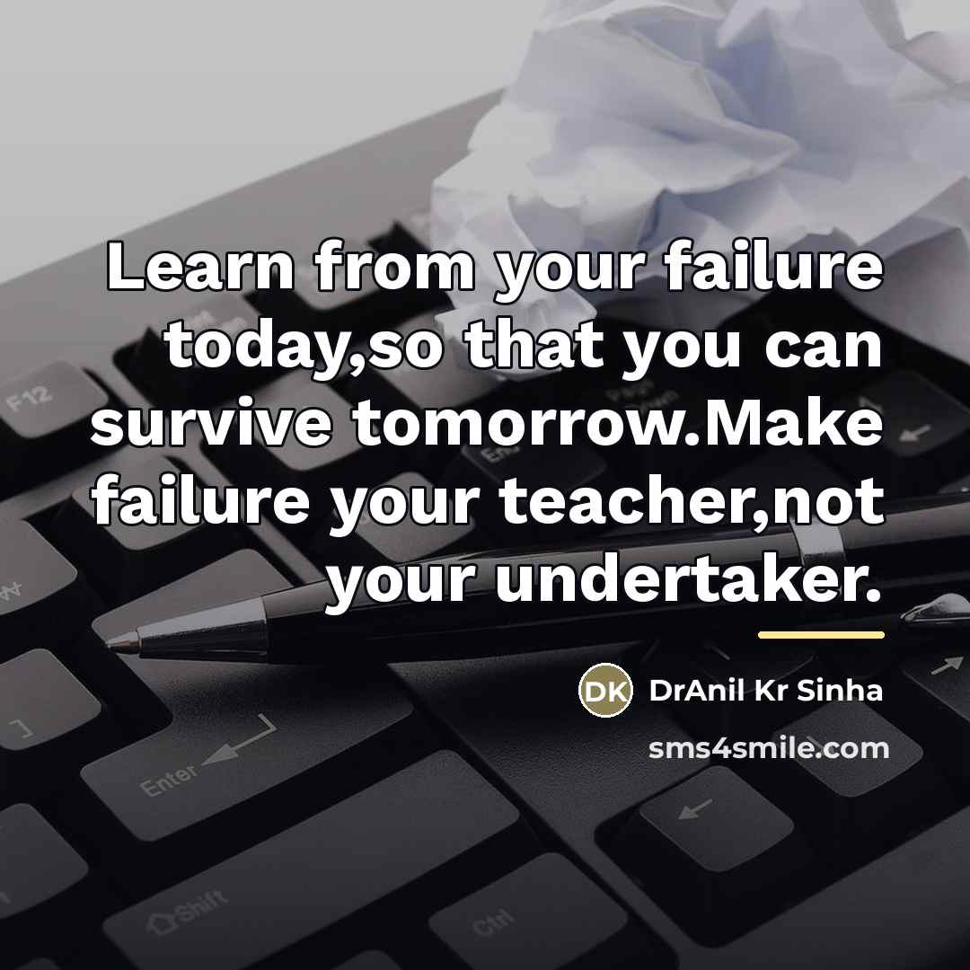 “Learn from your failure today,so that you can survive tomorrow.Make…” quote by DrAnil Kr Sinha
