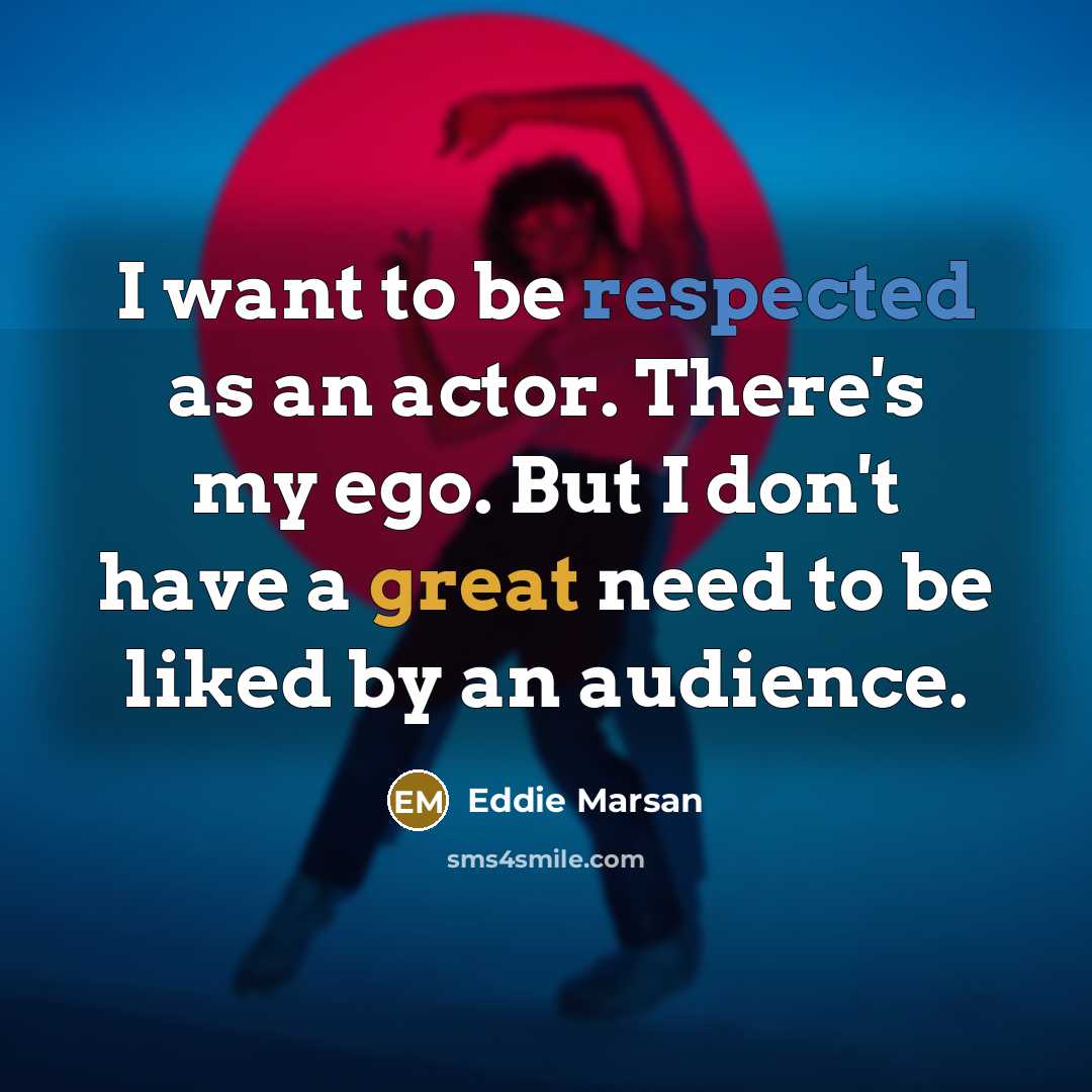 “I want to be respected as an actor. There's my ego. But I don't have a great need to be liked by an audience.” quote by Eddie Marsan