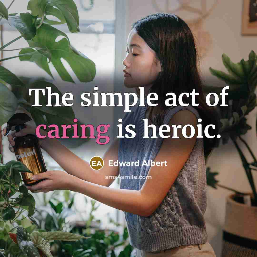 “The simple act of caring is heroic.…” quote by Edward Albert