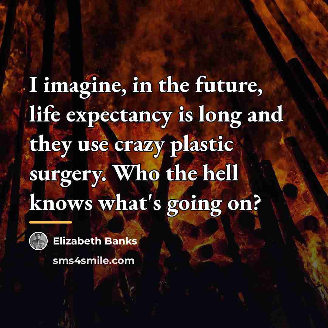 “I imagine, in the future, life expectancy is long and…” quote by Elizabeth Banks