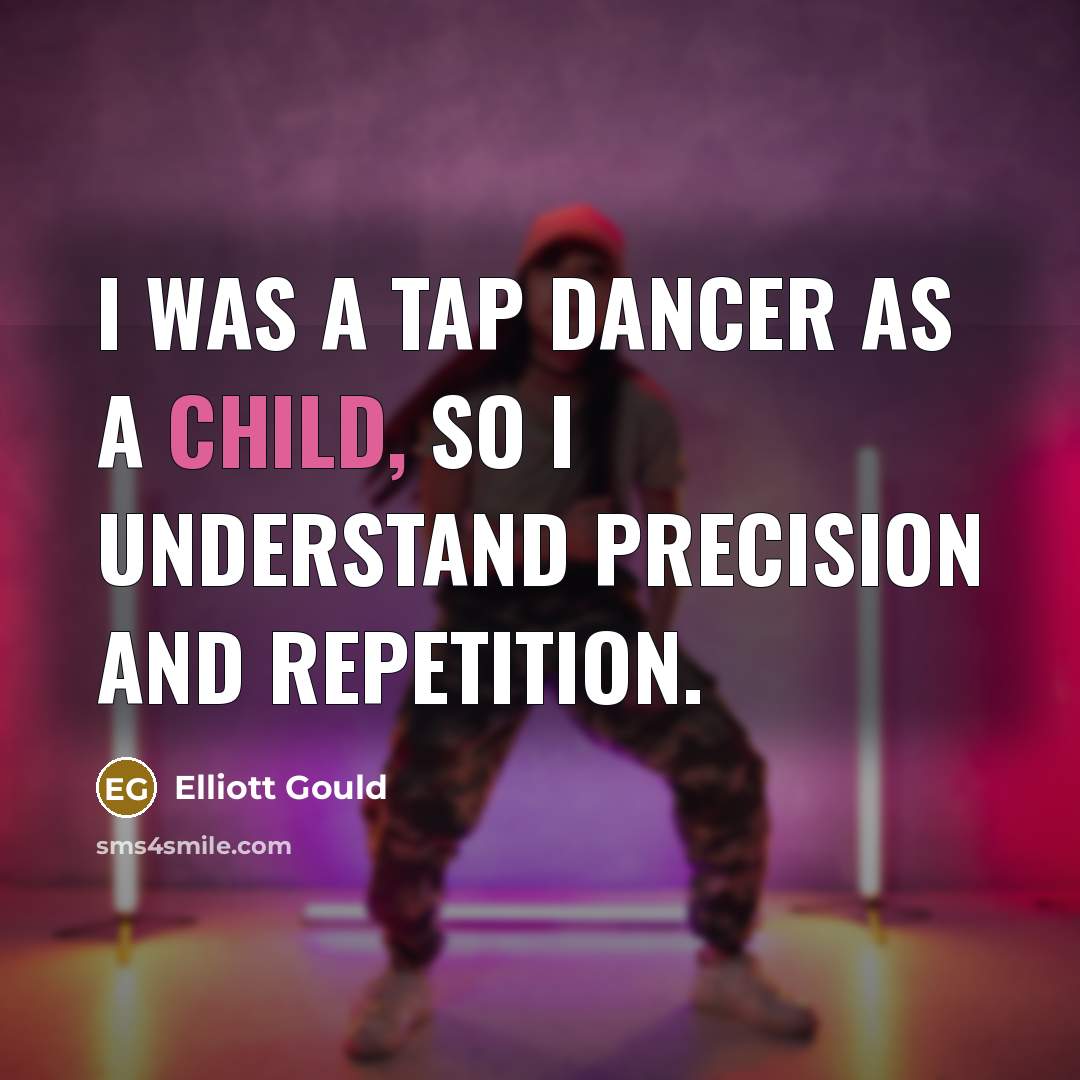 “I was a tap dancer as a child, so I…” quote by Elliott Gould