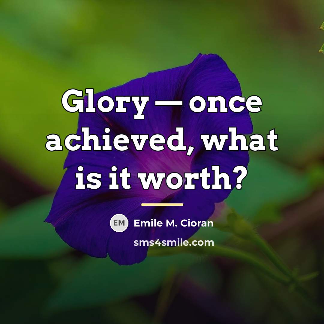 “Glory — once achieved, what is it worth?…” quote by Emile M. Cioran