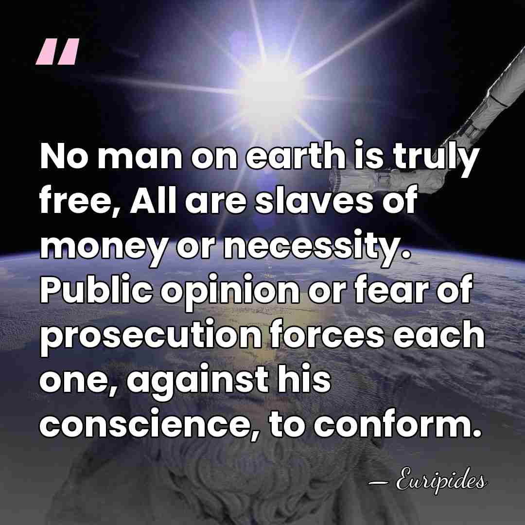 No man on earth is truly free, All are slaves of money&hellip; - Euripides