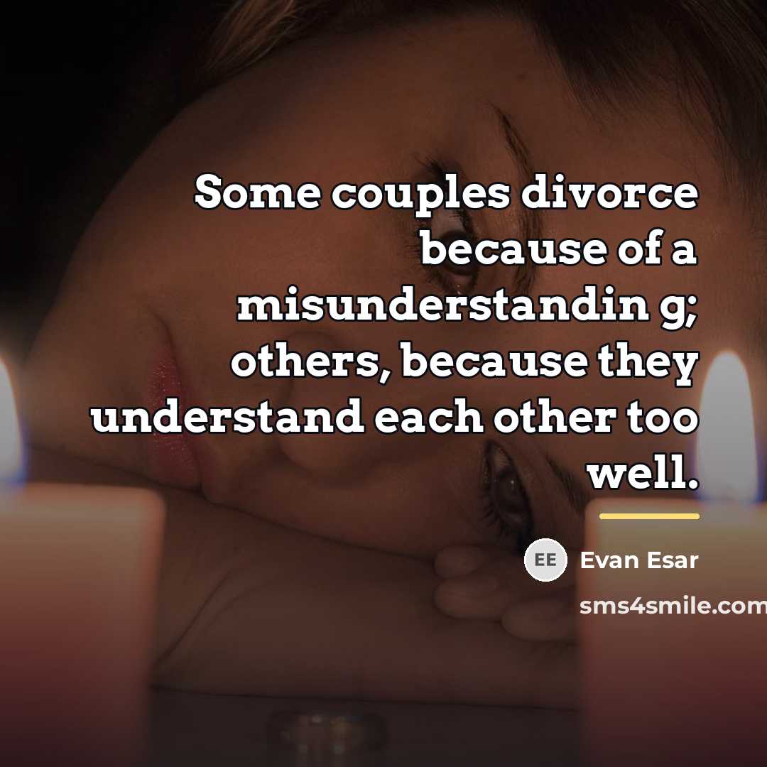 “Some couples divorce because of a misunderstandin g; others, because…” quote by Evan Esar