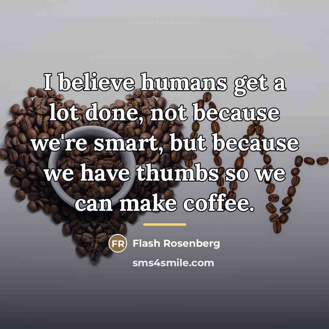 “I believe humans get a lot done, not because we're…” quote by Flash Rosenberg