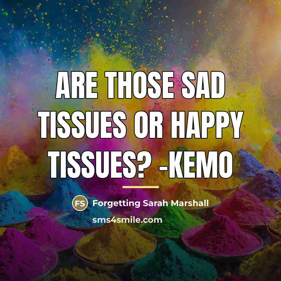 “Are those sad tissues or happy tissues? -Kemo…” quote by Forgetting Sarah Marshall