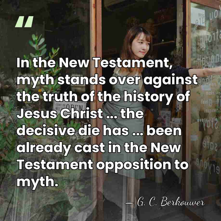 In the New Testament, myth stands over against the truth of the&hellip; - G. C. Berkouwer