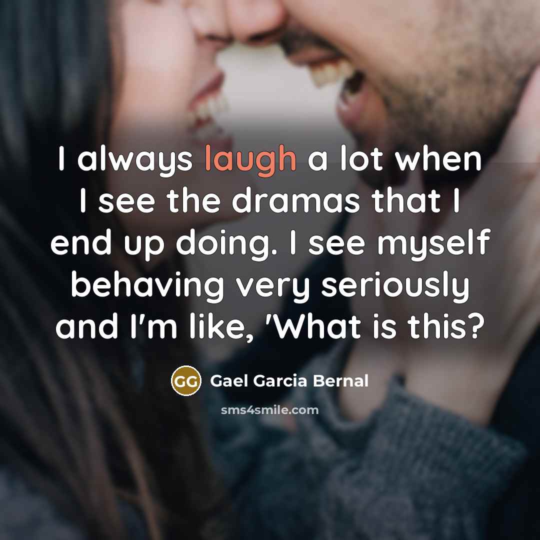 “I always laugh a lot when I see the dramas…” quote by Gael Garcia Bernal