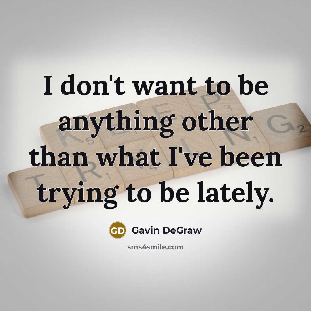 “I don't want to be anything other than what I've…” quote by Gavin DeGraw