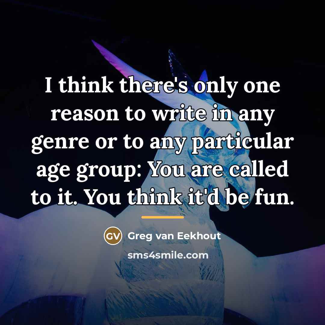 “I think there's only one reason to write in any…” quote by Greg van Eekhout