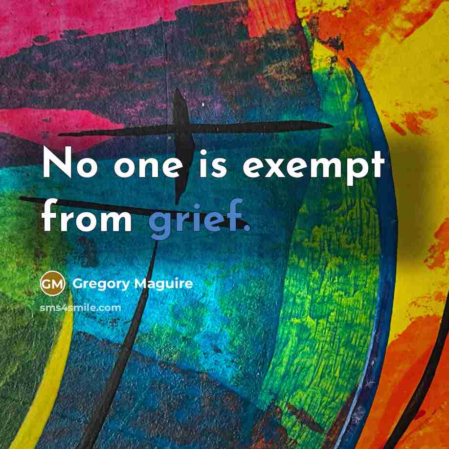 “No one is exempt from grief.…” quote by Gregory Maguire