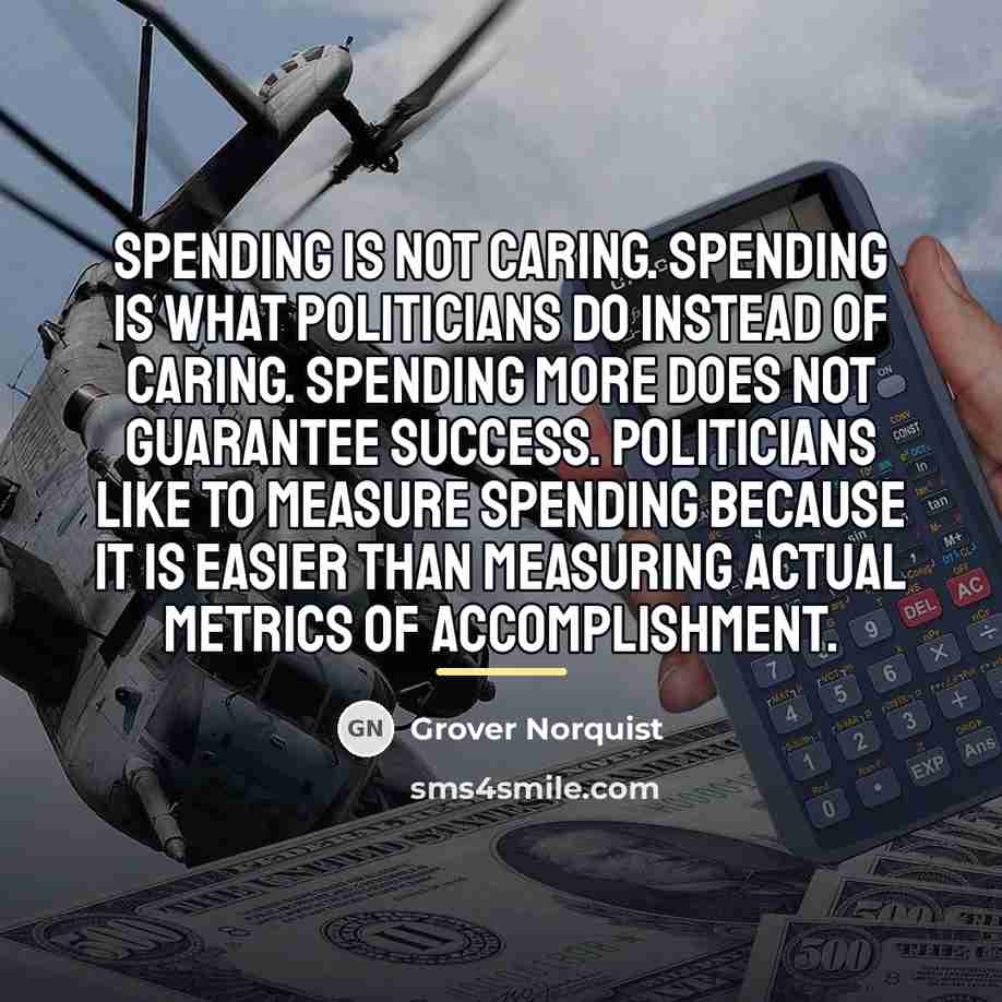 “Spending is not caring. Spending is what politicians do instead…” quote by Grover Norquist