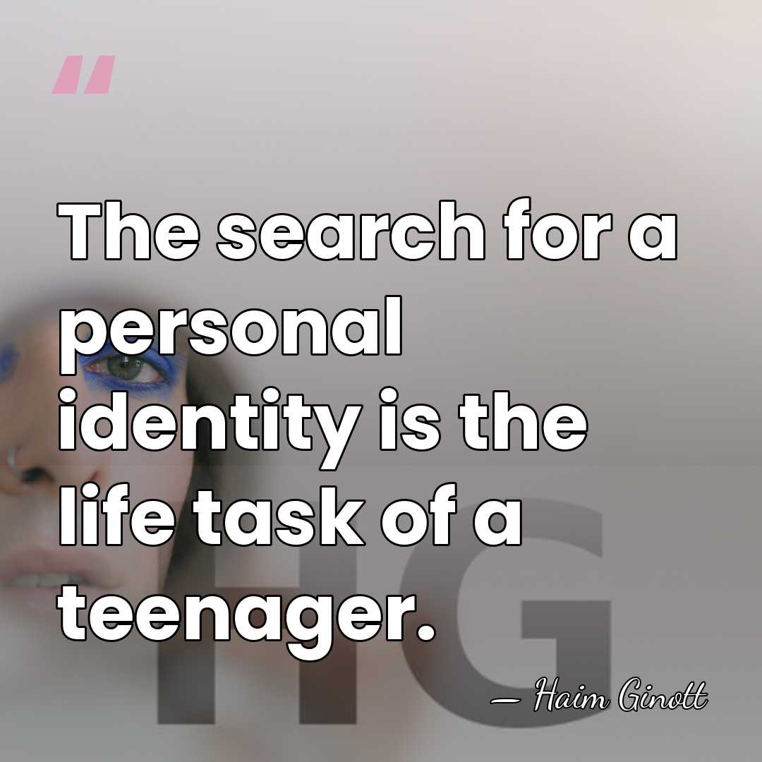 The search for a personal identity is the life task of a&hellip; - Haim Ginott