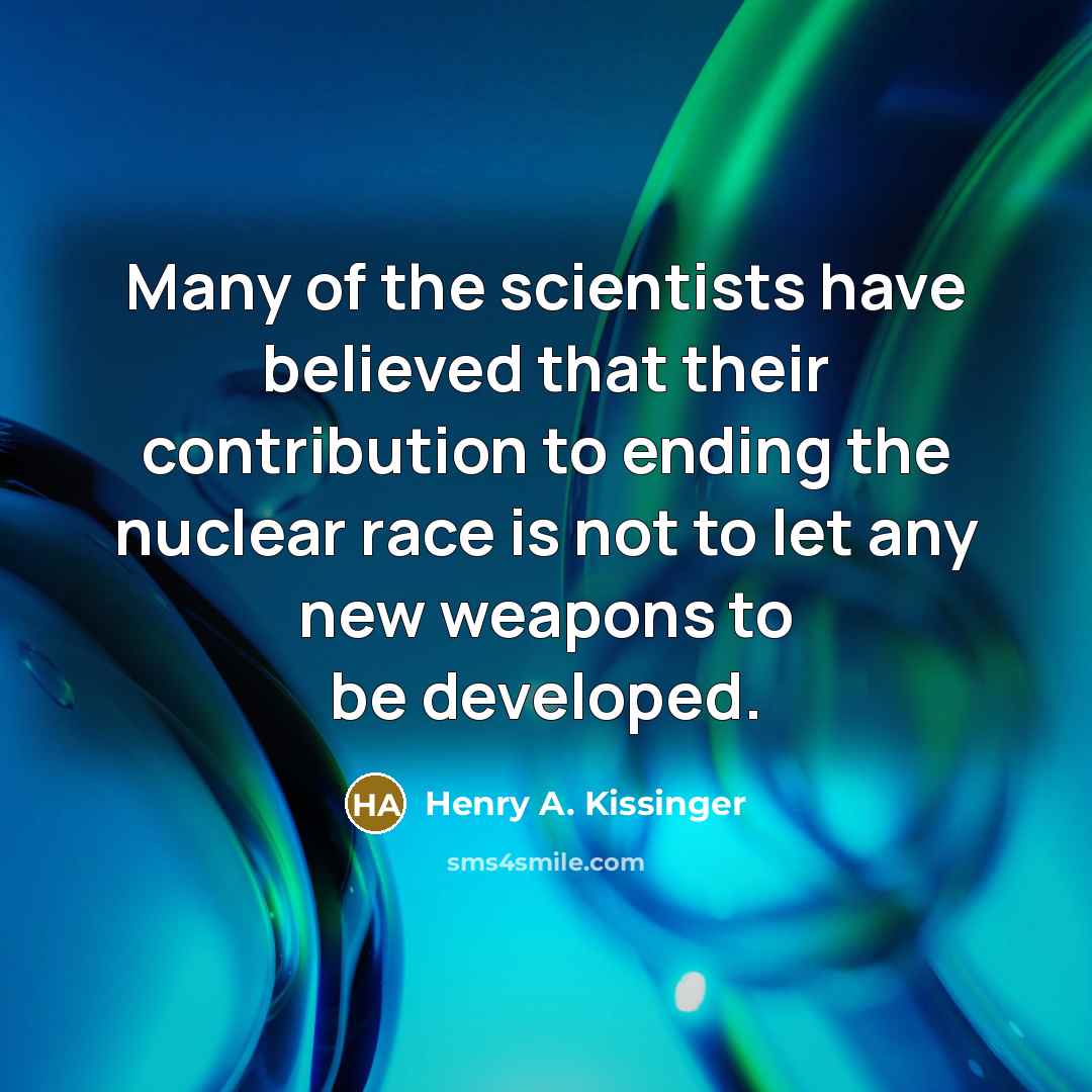 “Many of the scientists have believed that their contribution to…” quote by Henry A. Kissinger
