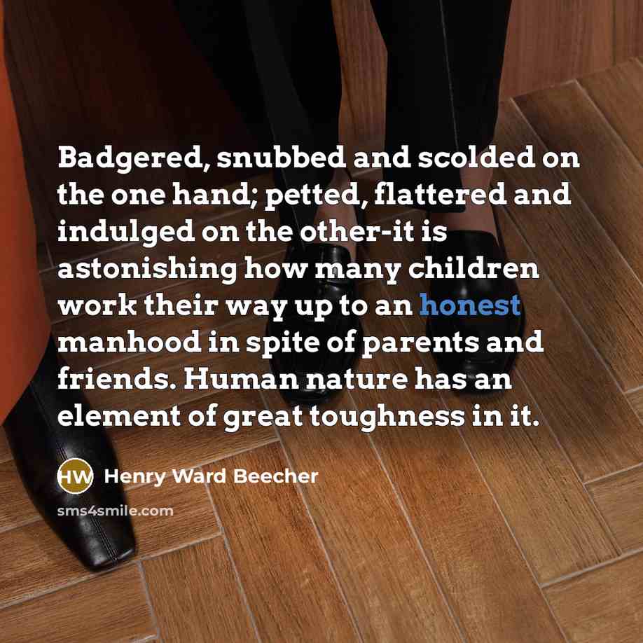 “Badgered, snubbed and scolded on the one hand; petted, flattered…” quote by Henry Ward Beecher