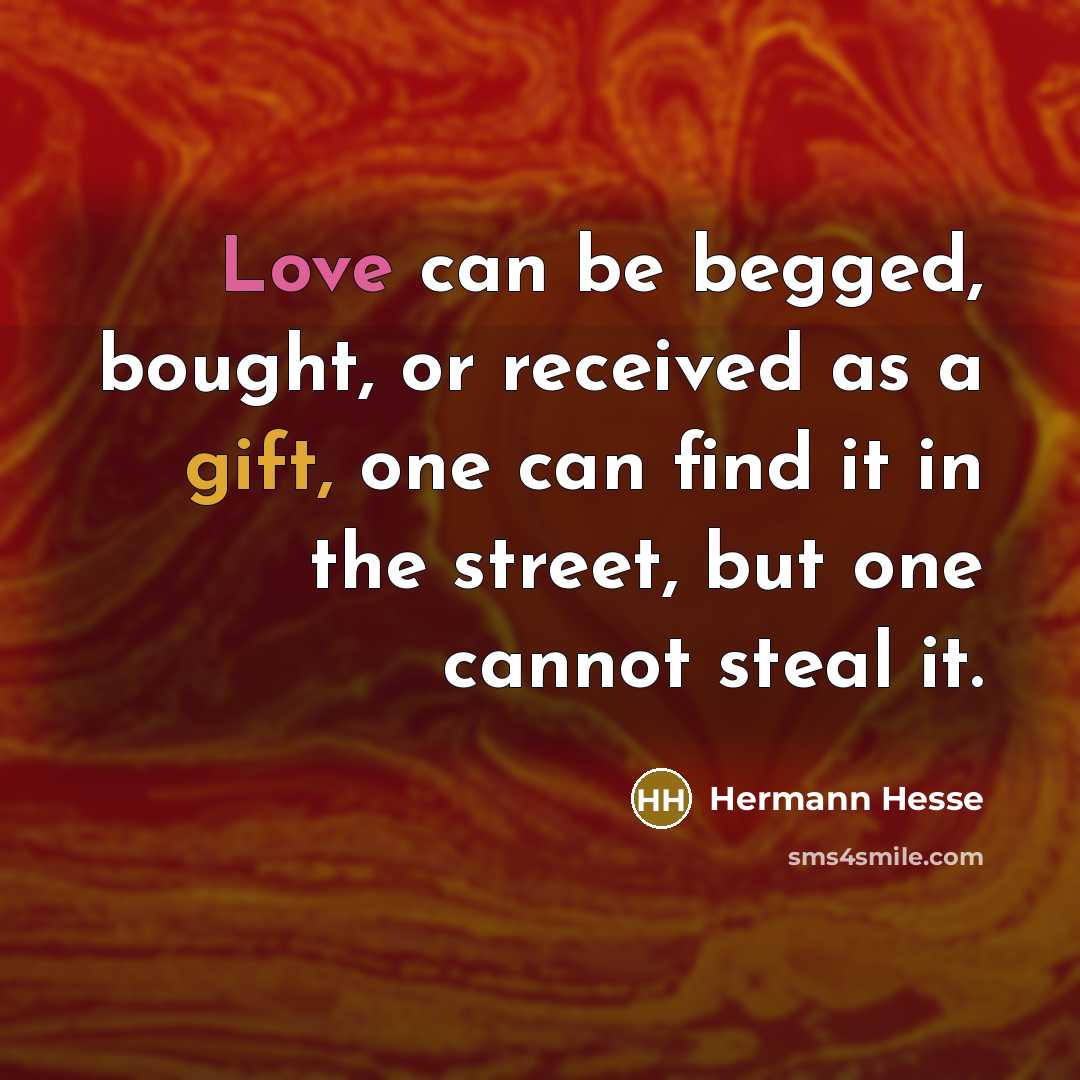 “Love can be begged, bought, or received as a gift,…” quote by Hermann Hesse