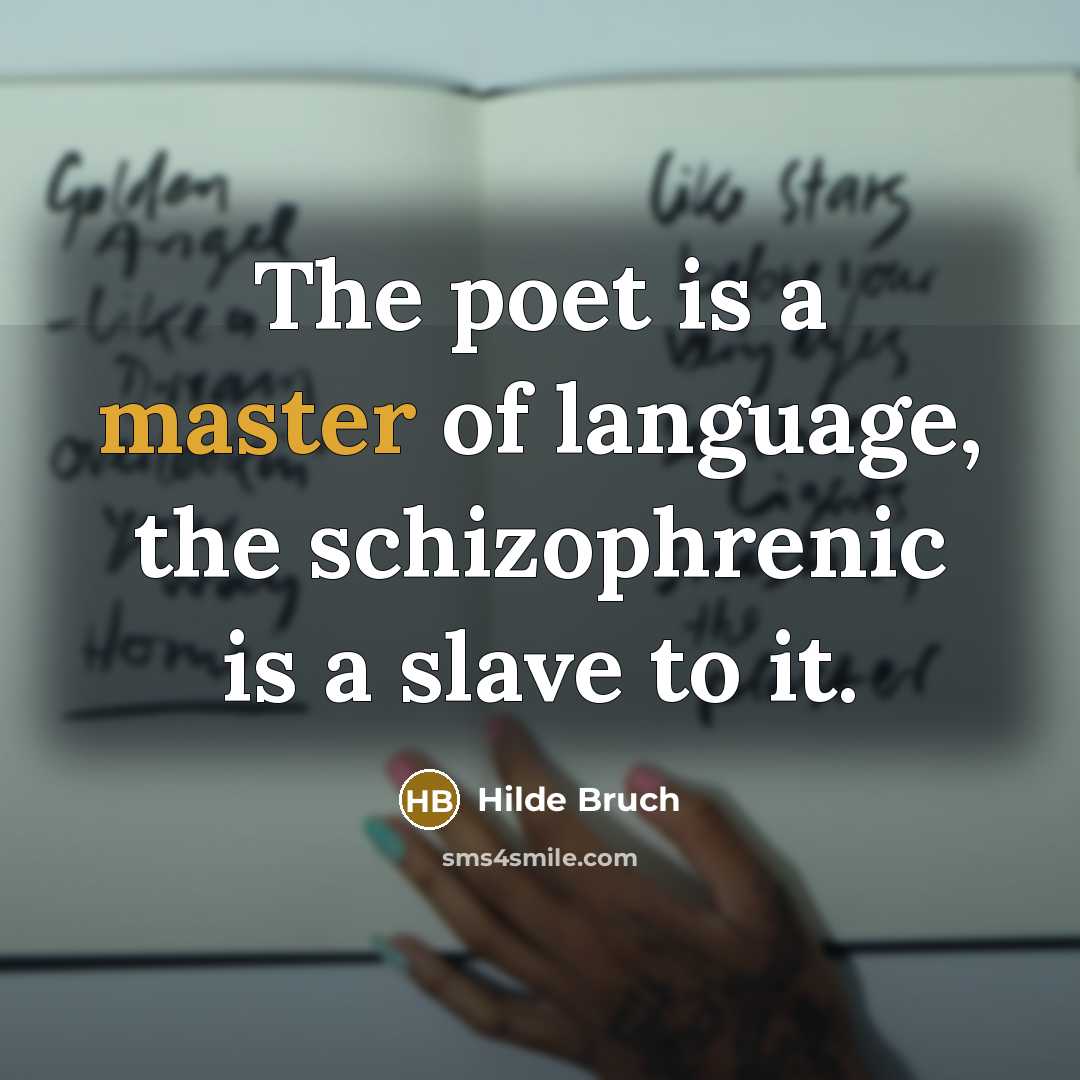 “The poet is a master of language, the schizophrenic is…” quote by Hilde Bruch