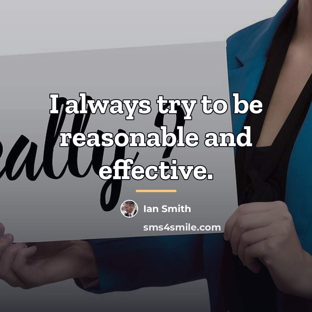 “I always try to be reasonable and effective.…” quote by Ian Smith