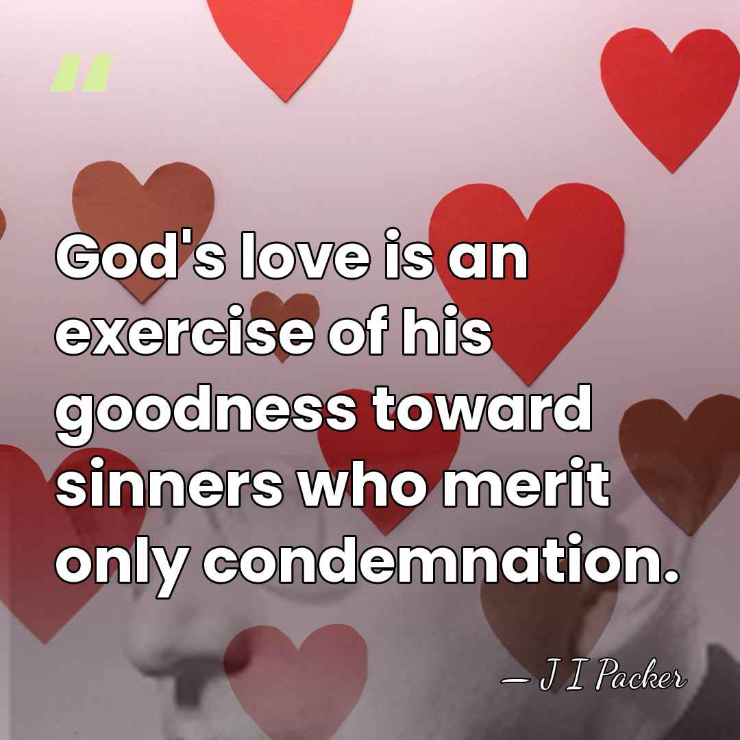 God's love is an exercise of his goodness toward sinners who merit&hellip; - J I Packer