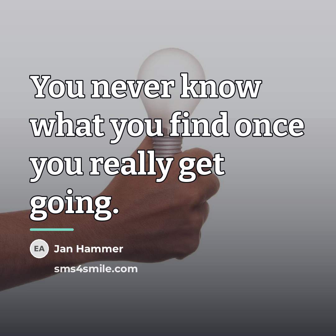 “You never know what you find once you really get…” quote by Jan Hammer