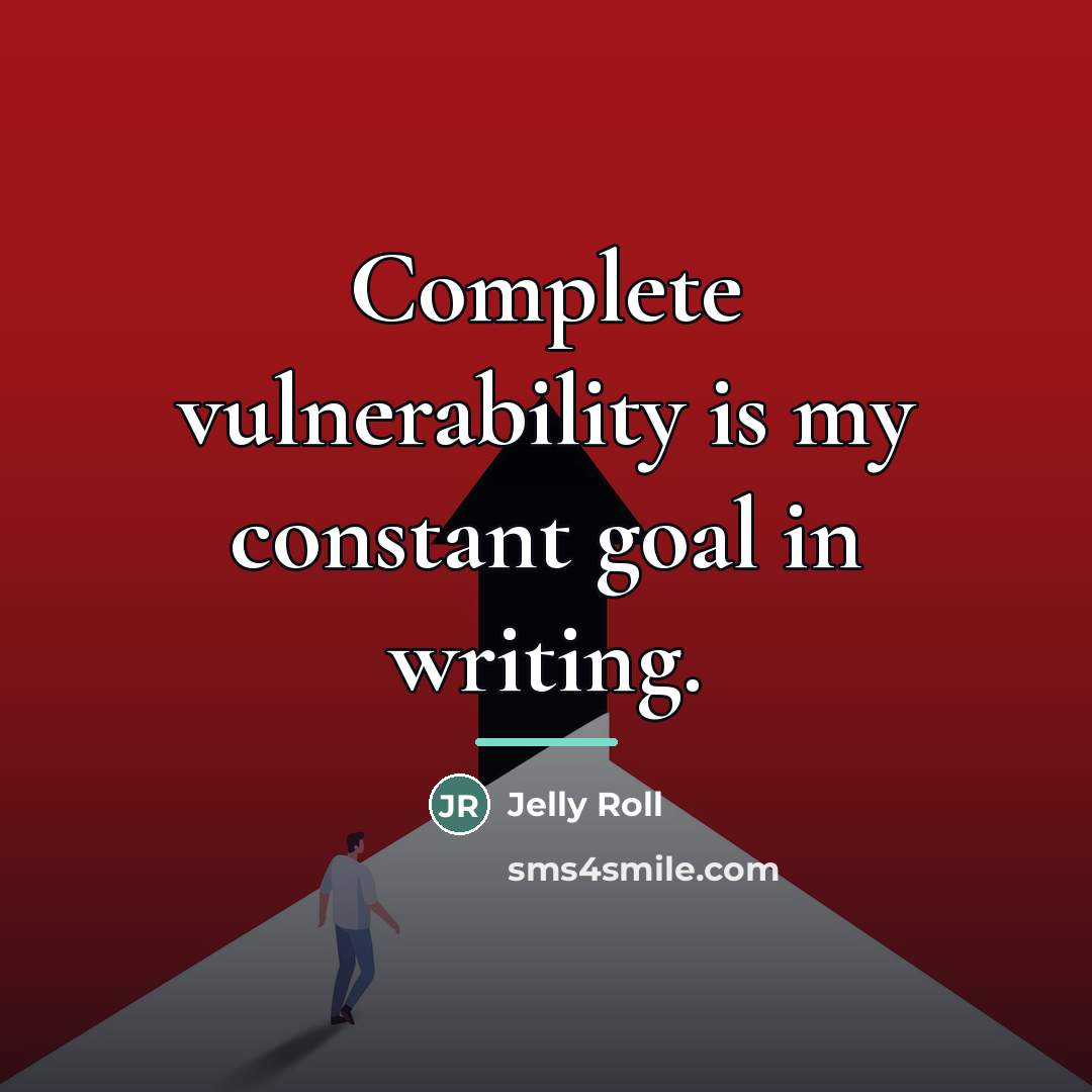 “Complete vulnerability is my constant goal in writing.…” quote by Jelly Roll