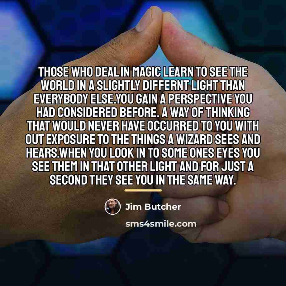 “Those who deal in magic learn to see the world…” quote by Jim Butcher