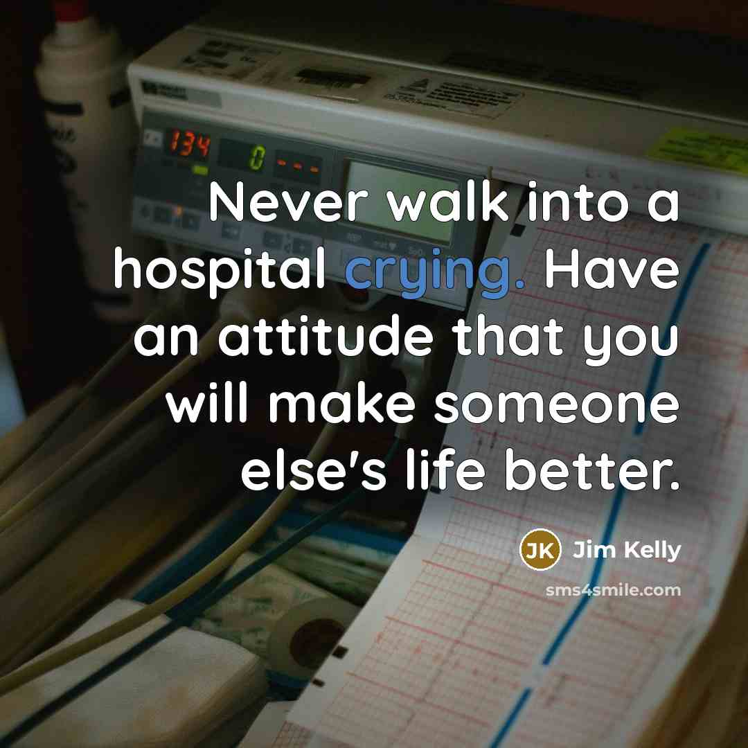 “Never walk into a hospital crying. Have an attitude that…” quote by Jim Kelly