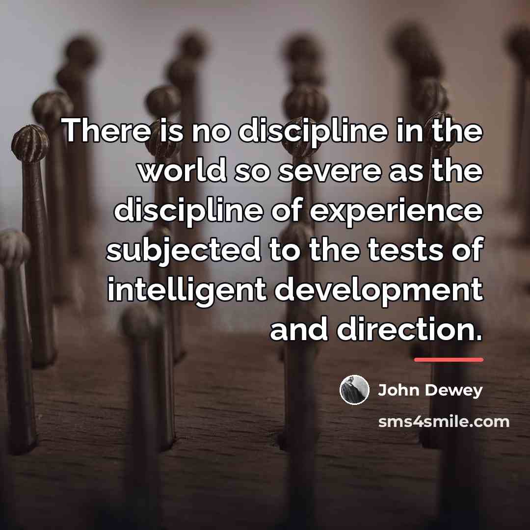 “There is no discipline in the world so severe as…” quote by John Dewey