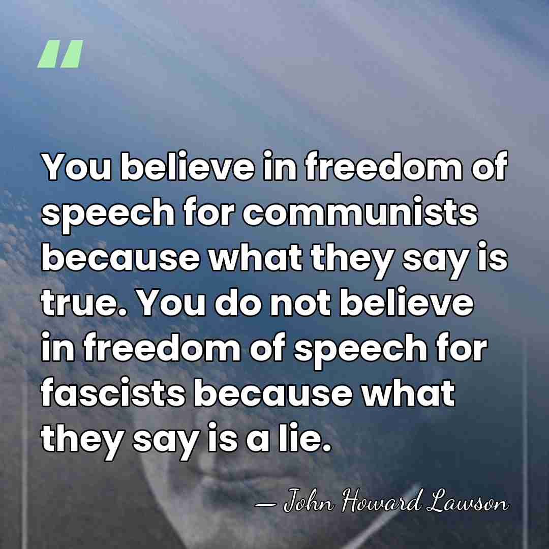 You believe in freedom of speech for communists because what they say&hellip; - John Howard Lawson