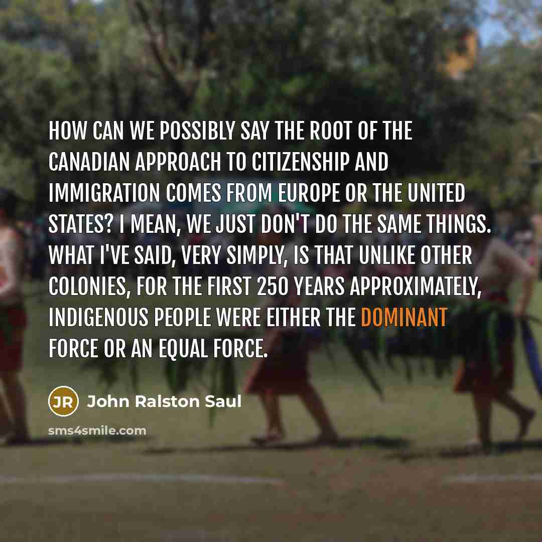 “How can we possibly say the root of the Canadian…” quote by John Ralston Saul