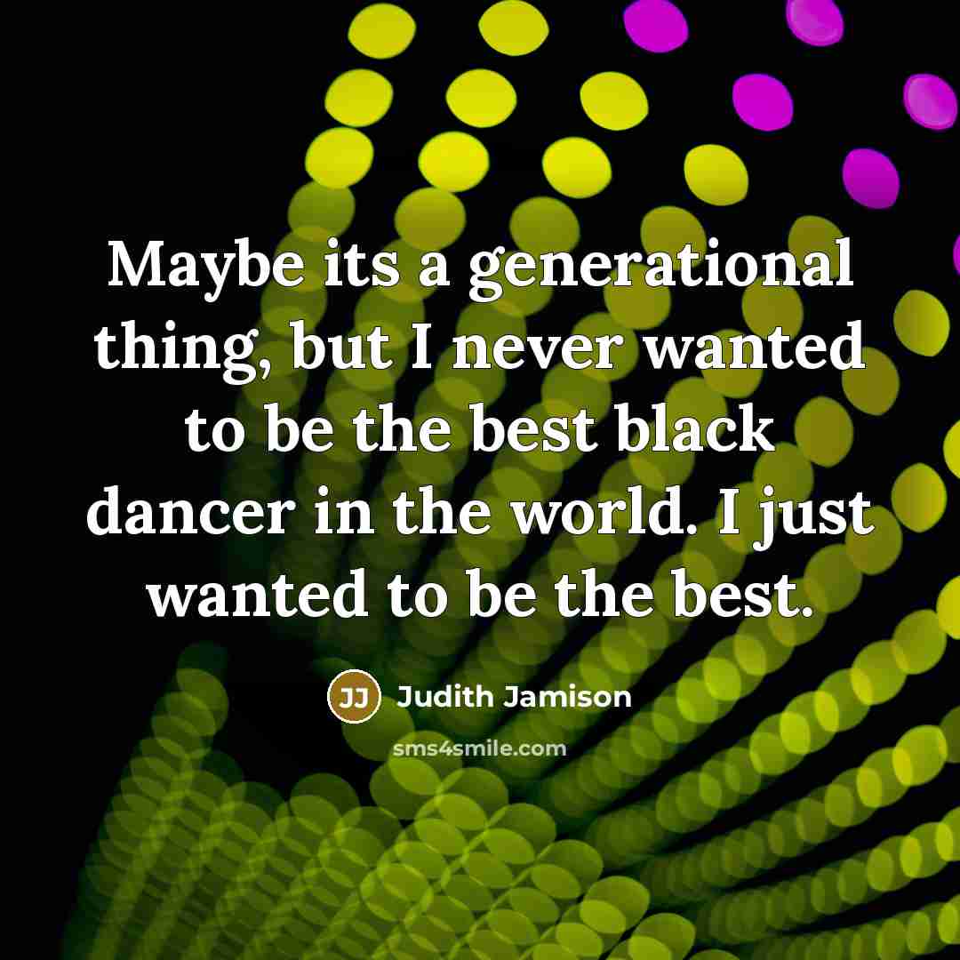 “Maybe its a generational thing, but I never wanted to…” quote by Judith Jamison
