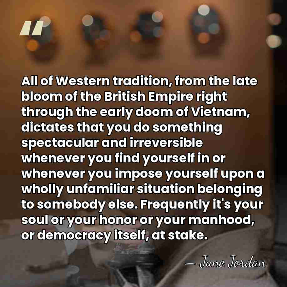 All of Western tradition, from the late bloom of the British Empire&hellip; - June Jordan