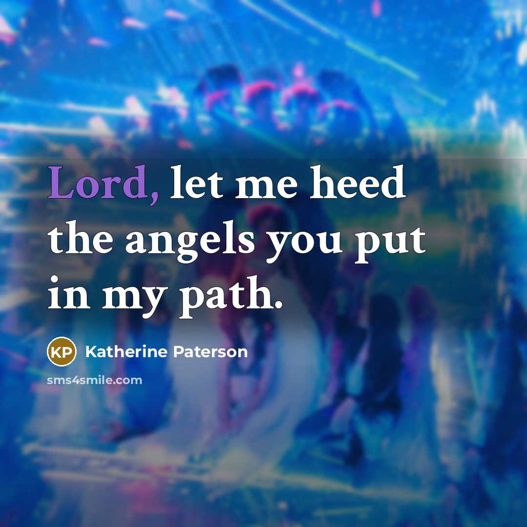 “Lord, let me heed the angels you put in my…” quote by Katherine Paterson