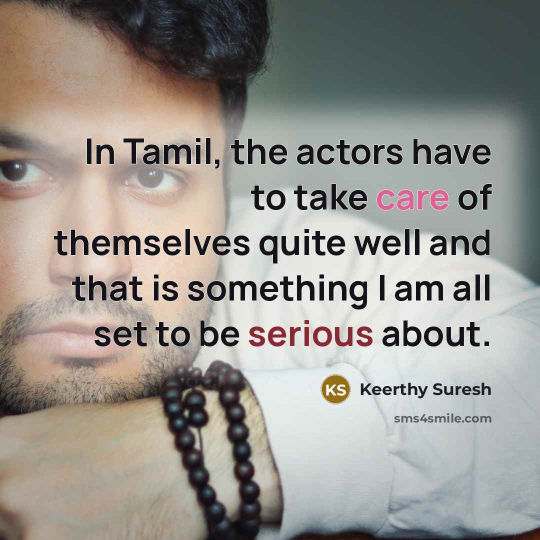 “In Tamil, the actors have to take care of themselves quite well and that is something I am all set to be serious about.” quote by Keerthy Suresh