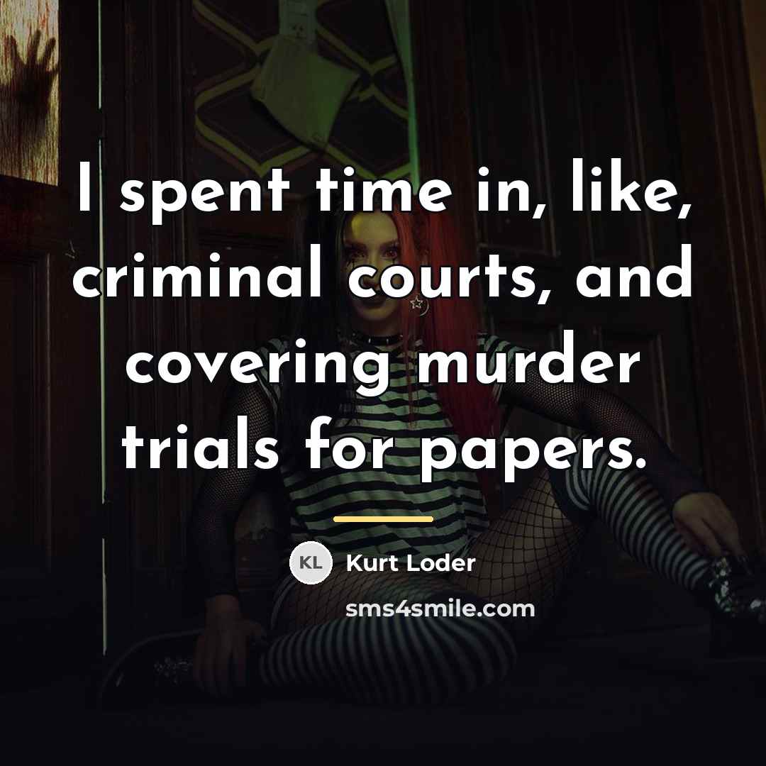 “I spent time in, like, criminal courts, and covering murder…” quote by Kurt Loder