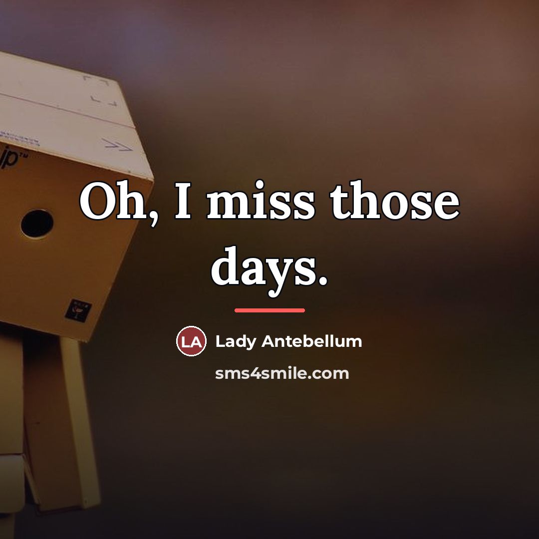 “Oh, I miss those days.…” quote by Lady Antebellum