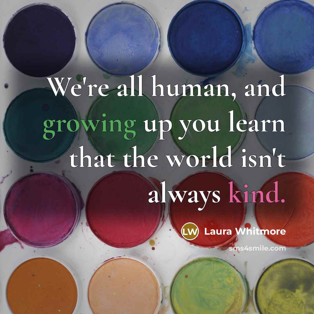 “We're all human, and growing up you learn that the…” quote by Laura Whitmore